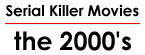 Serial Killer Movies: the 2000's